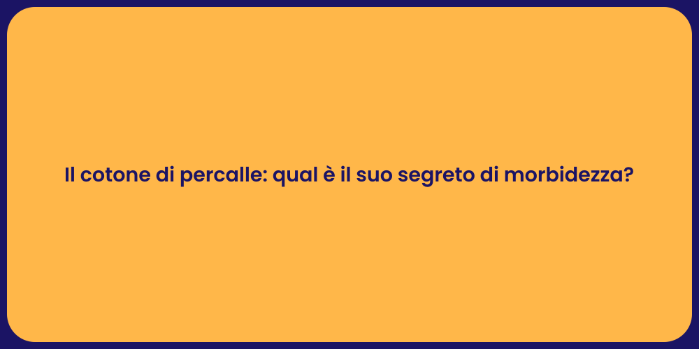 Il cotone di percalle: qual è il suo segreto di morbidezza?