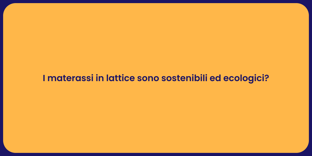 I materassi in lattice sono sostenibili ed ecologici?