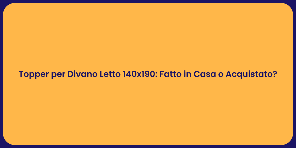 Topper per Divano Letto 140x190: Fatto in Casa o Acquistato?