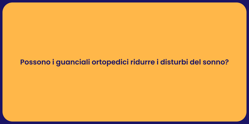Possono i guanciali ortopedici ridurre i disturbi del sonno?