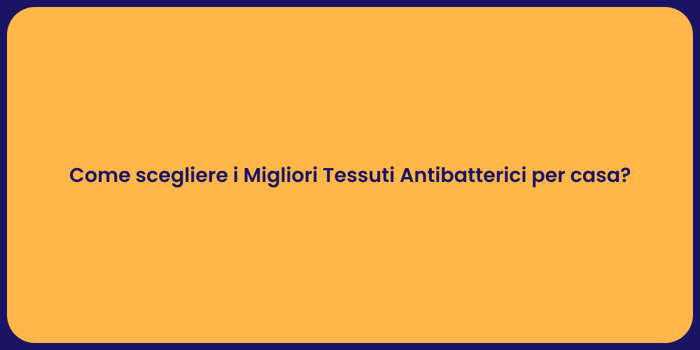 Come scegliere i Migliori Tessuti Antibatterici per casa?