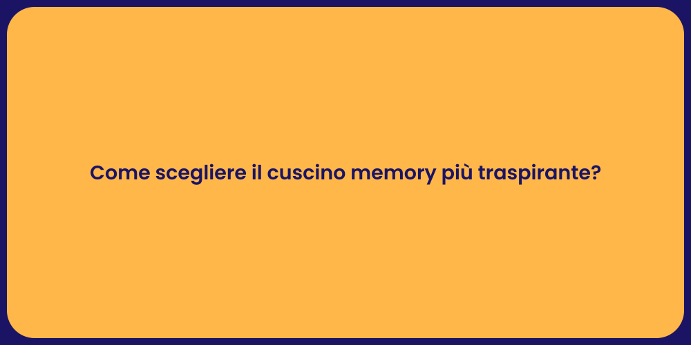 Come scegliere il cuscino memory più traspirante?