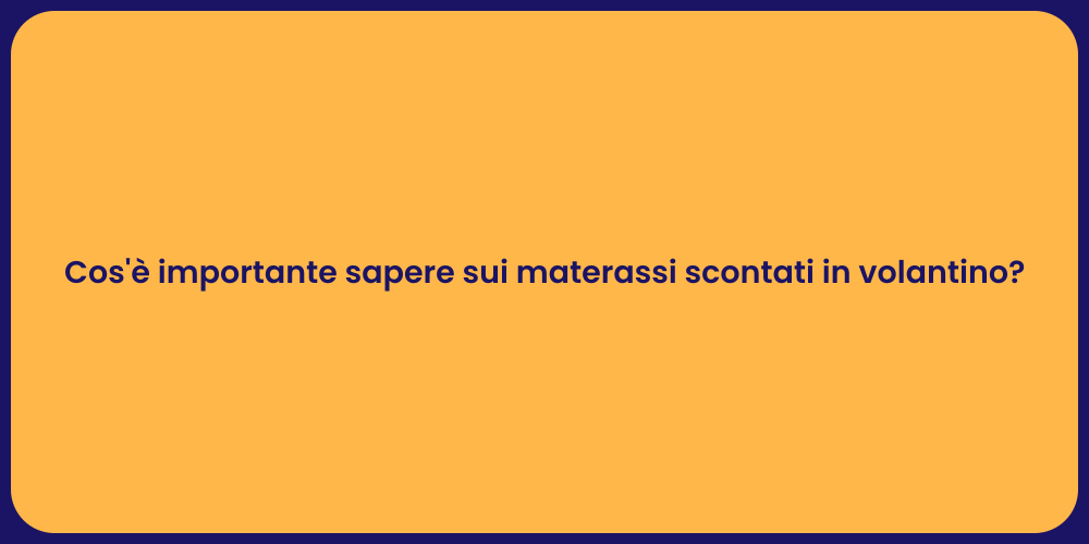 Cos'è importante sapere sui materassi scontati in volantino?