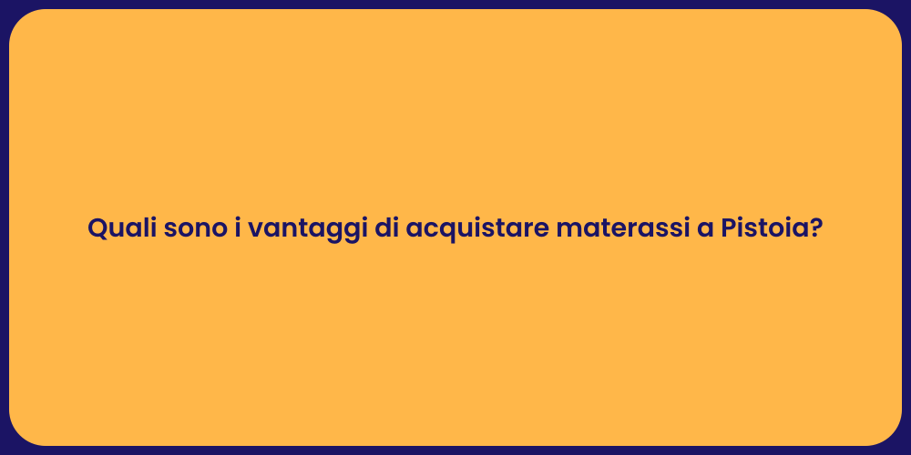 Quali sono i vantaggi di acquistare materassi a Pistoia?