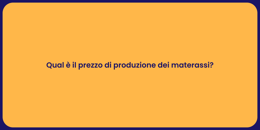 Qual è il prezzo di produzione dei materassi?