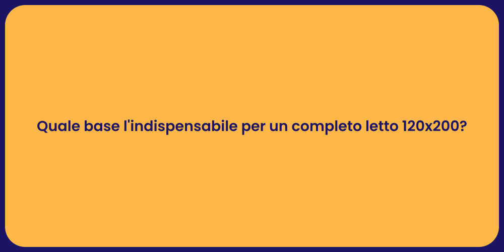 Quale base l'indispensabile per un completo letto 120x200?