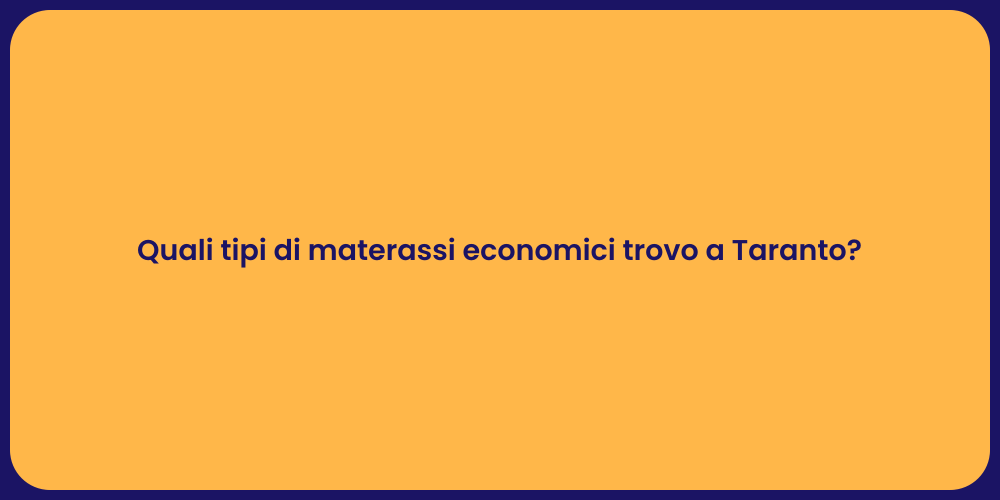 Quali tipi di materassi economici trovo a Taranto?