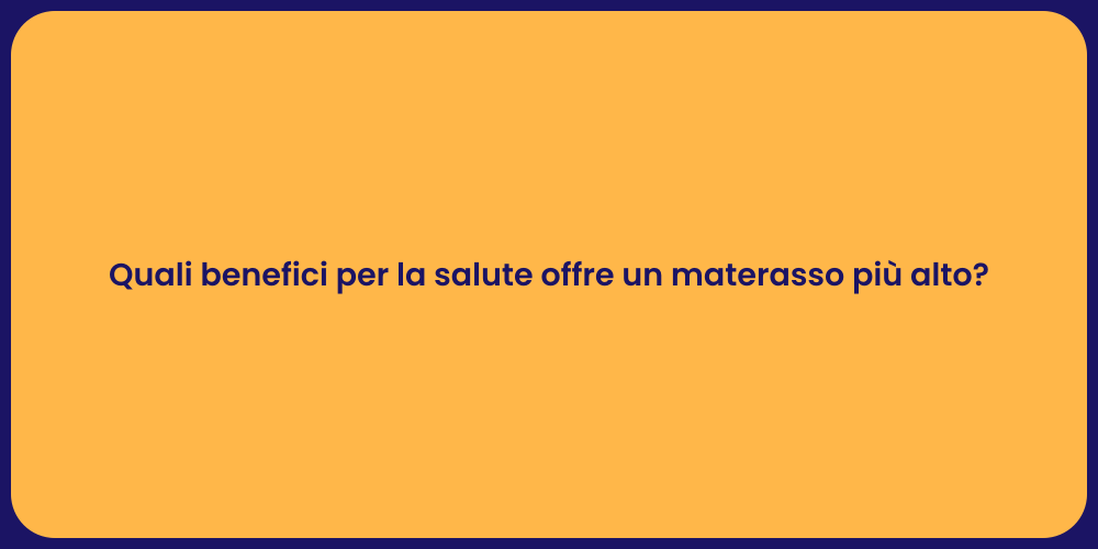 Quali benefici per la salute offre un materasso più alto?