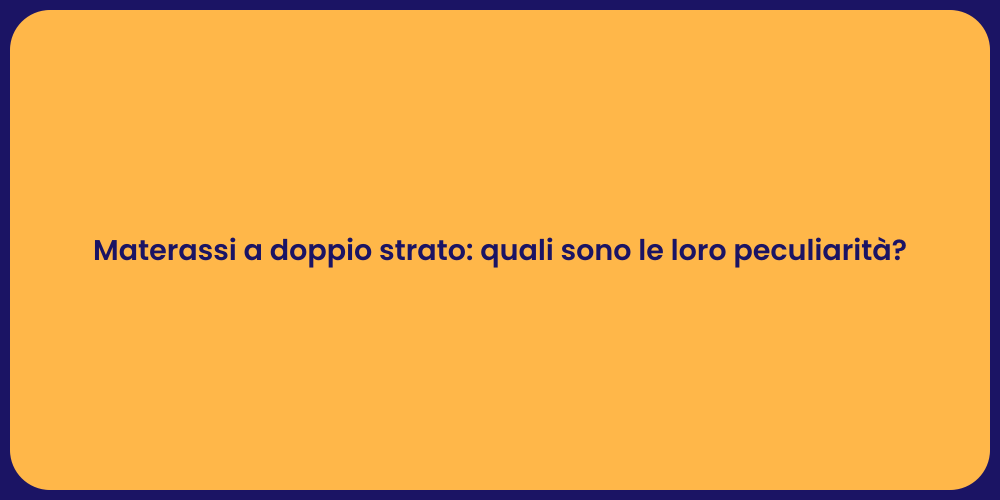 Materassi a doppio strato: quali sono le loro peculiarità?