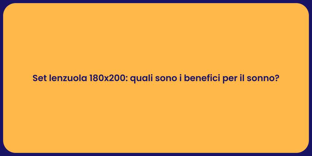 Set lenzuola 180x200: quali sono i benefici per il sonno?