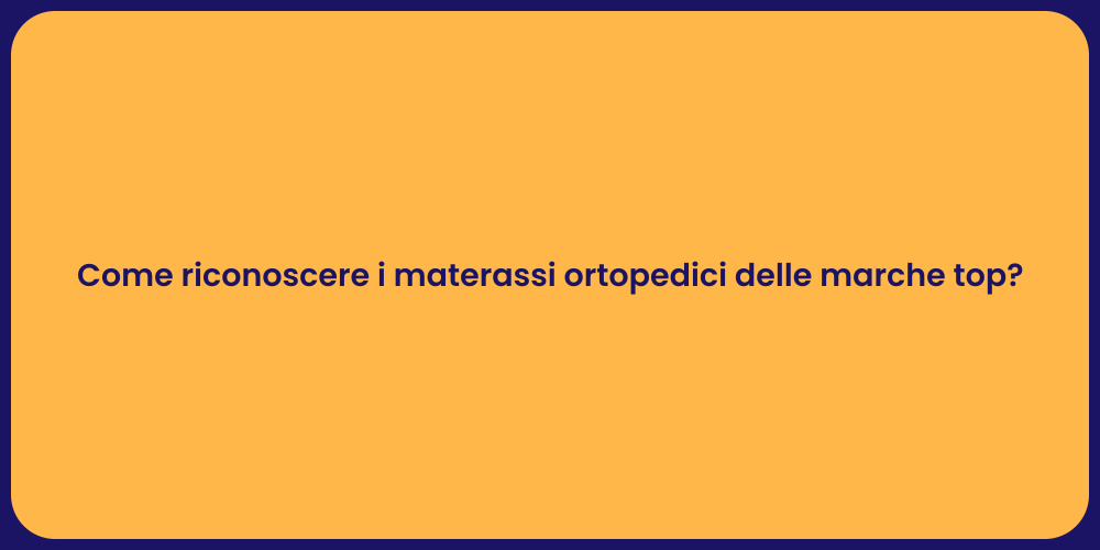 Come riconoscere i materassi ortopedici delle marche top?