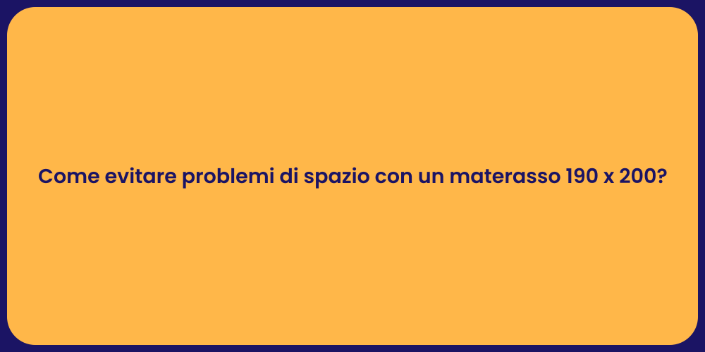 Come evitare problemi di spazio con un materasso 190 x 200?