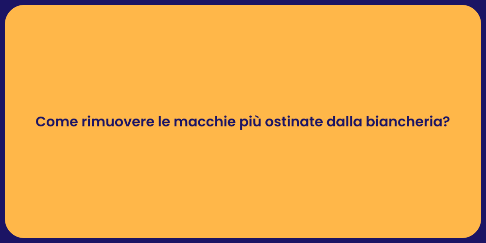 Come rimuovere le macchie più ostinate dalla biancheria?