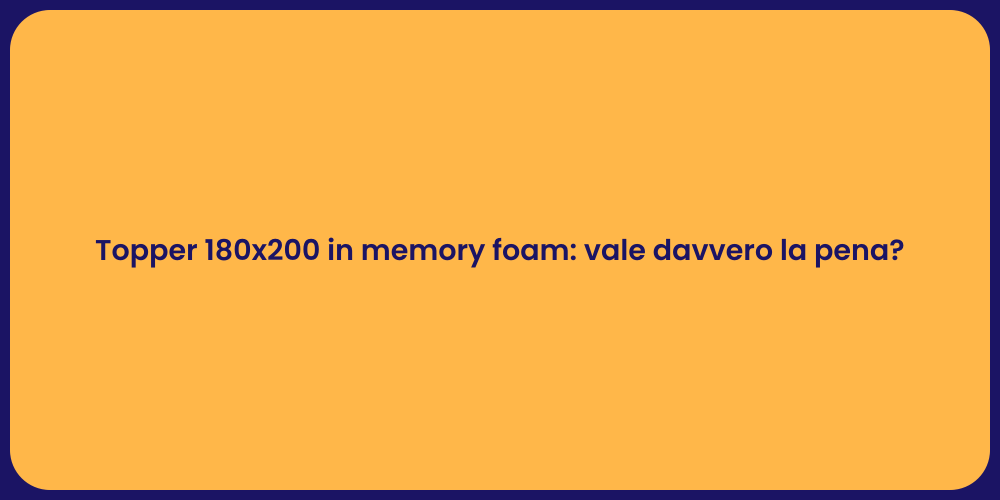 Topper 180x200 in memory foam: vale davvero la pena?