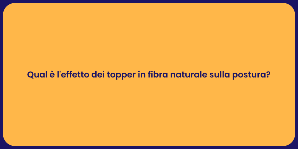 Qual è l'effetto dei topper in fibra naturale sulla postura?