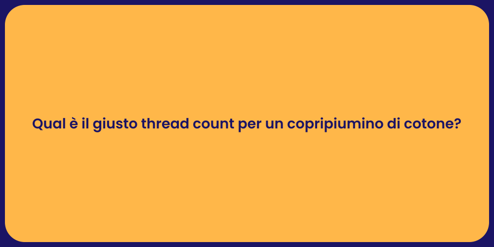 Qual è il giusto thread count per un copripiumino di cotone?