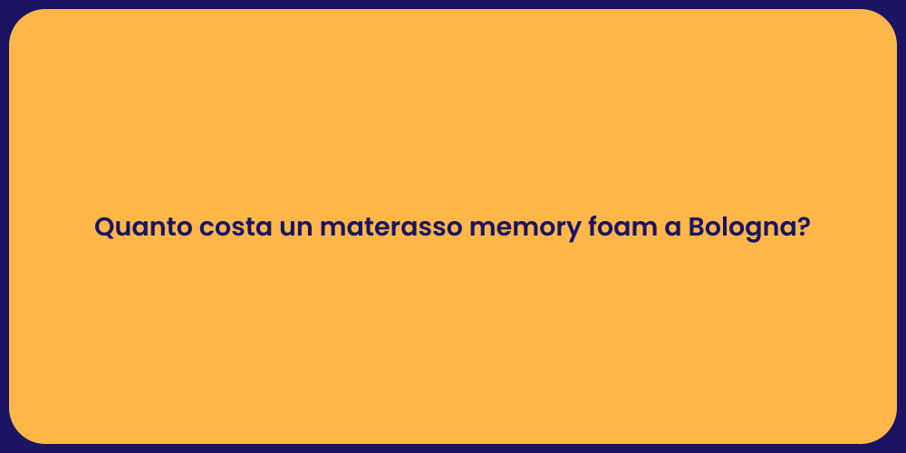 Quanto costa un materasso memory foam a Bologna?