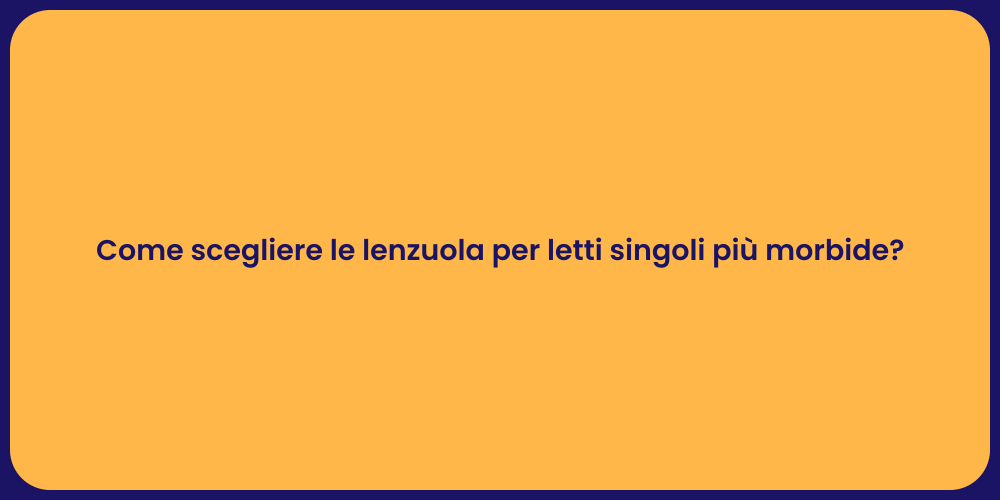 Come scegliere le lenzuola per letti singoli più morbide?