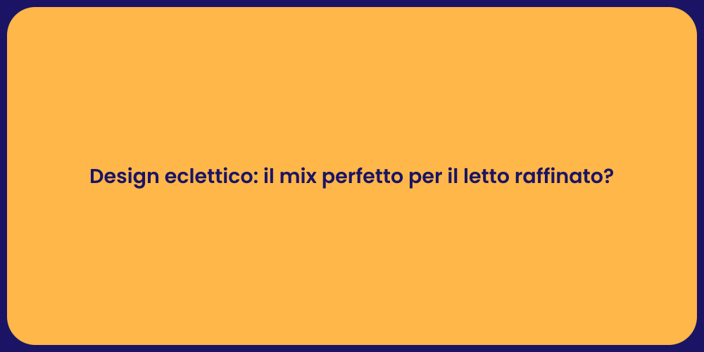 Design eclettico: il mix perfetto per il letto raffinato?