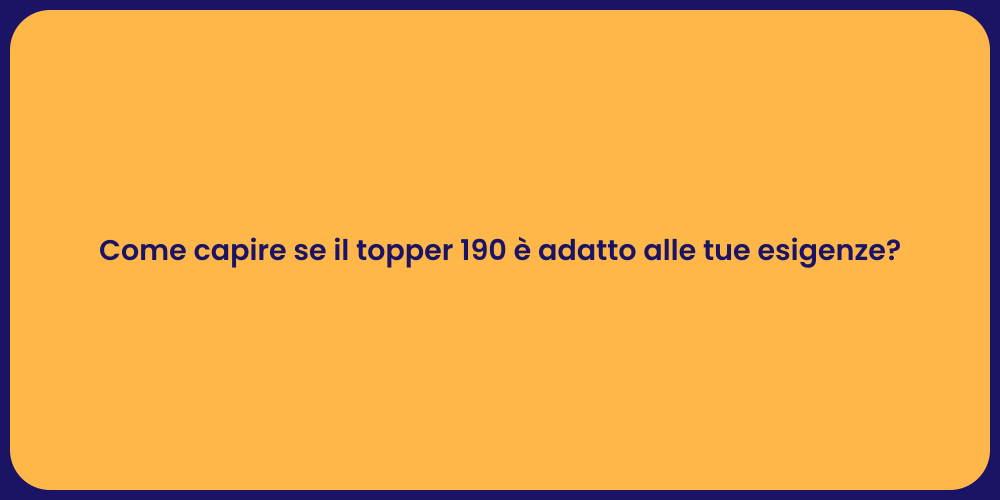 Come capire se il topper 190 è adatto alle tue esigenze?