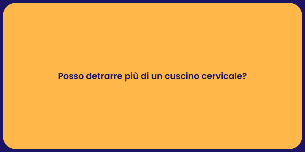 Posso detrarre più di un cuscino cervicale?
