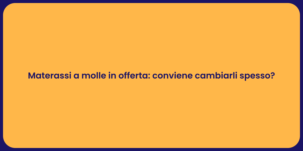 Materassi a molle in offerta: conviene cambiarli spesso?