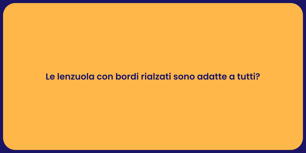 Le lenzuola con bordi rialzati sono adatte a tutti?