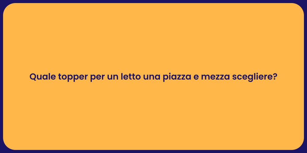 Quale topper per un letto una piazza e mezza scegliere?