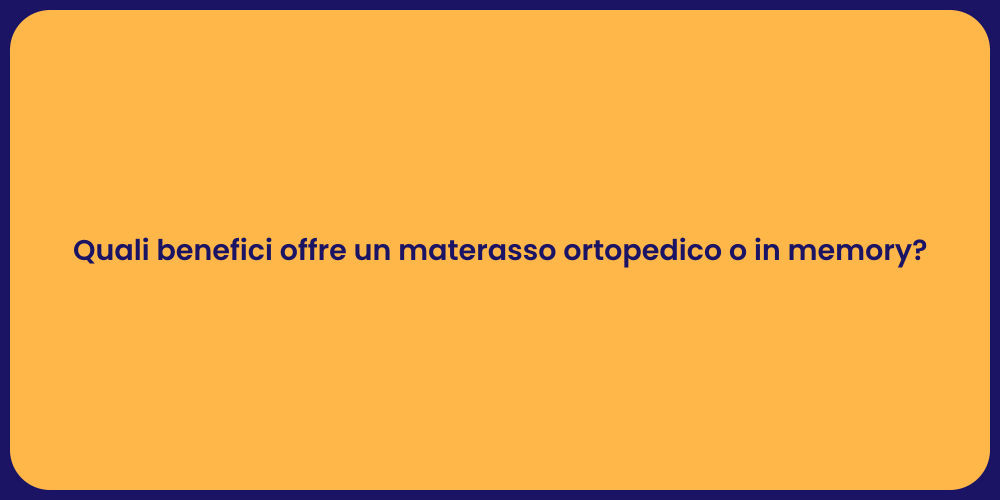 Quali benefici offre un materasso ortopedico o in memory?