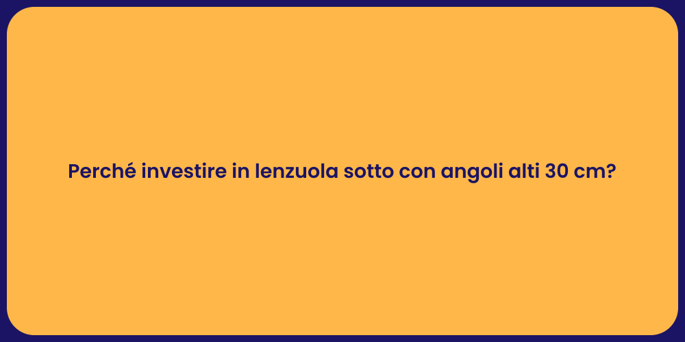 Perché investire in lenzuola sotto con angoli alti 30 cm?