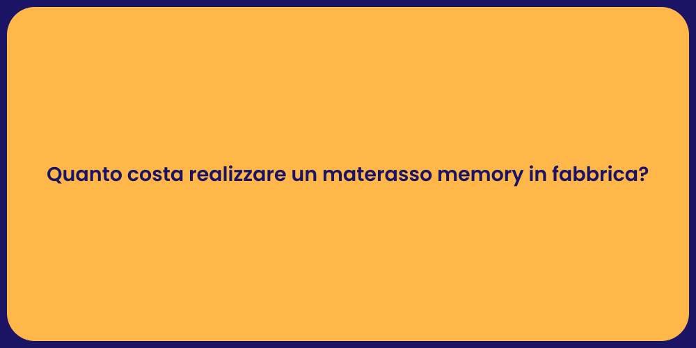 Quanto costa realizzare un materasso memory in fabbrica?