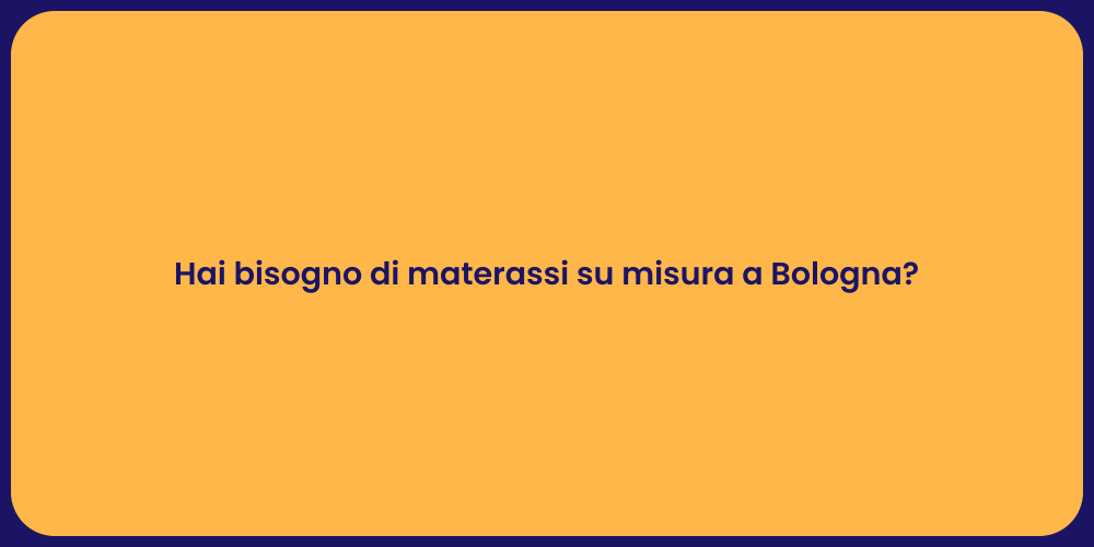 Hai bisogno di materassi su misura a Bologna?