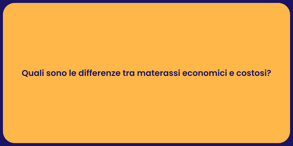 Quali sono le differenze tra materassi economici e costosi?