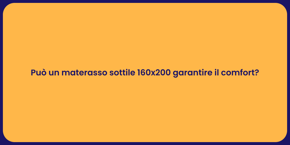 Può un materasso sottile 160x200 garantire il comfort?