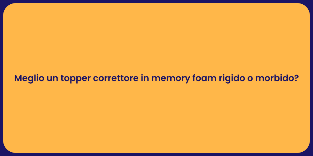 Meglio un topper correttore in memory foam rigido o morbido?