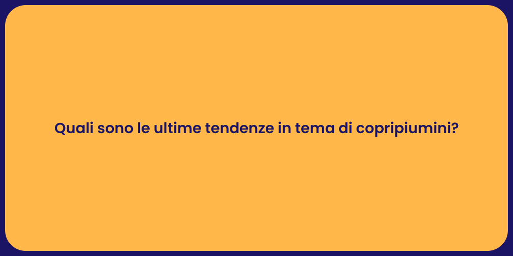 Quali sono le ultime tendenze in tema di copripiumini?