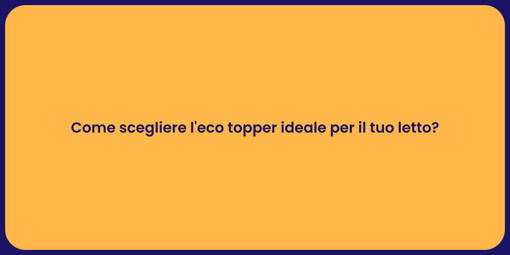 Come scegliere l'eco topper ideale per il tuo letto?