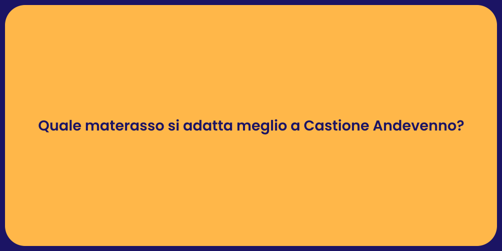 Quale materasso si adatta meglio a Castione Andevenno?
