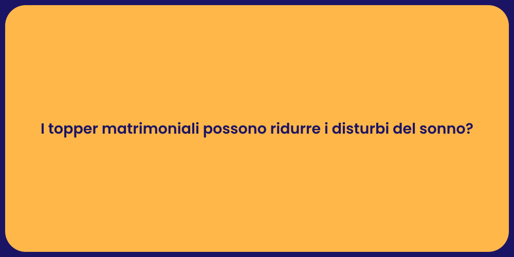 I topper matrimoniali possono ridurre i disturbi del sonno?