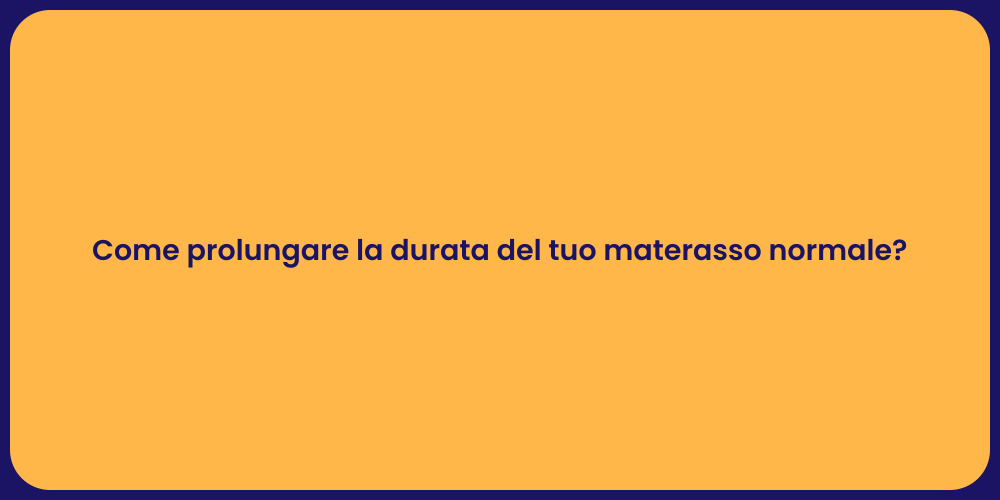 Come prolungare la durata del tuo materasso normale?