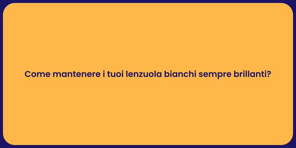 Come mantenere i tuoi lenzuola bianchi sempre brillanti?