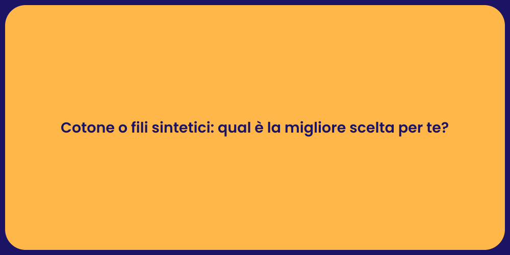 Cotone o fili sintetici: qual è la migliore scelta per te?
