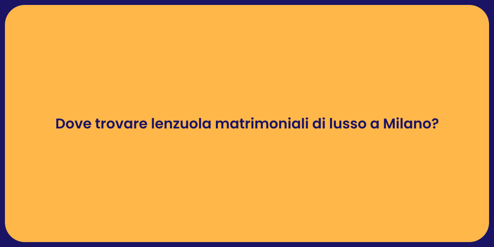Dove trovare lenzuola matrimoniali di lusso a Milano?