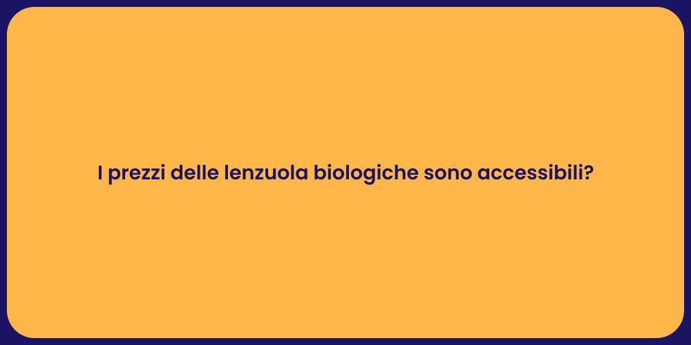 I prezzi delle lenzuola biologiche sono accessibili?