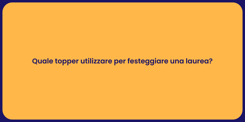 Quale topper utilizzare per festeggiare una laurea?
