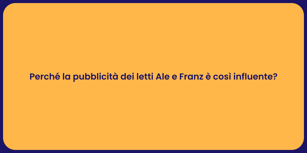 Perché la pubblicità dei letti Ale e Franz è così influente?