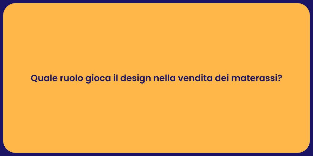 Quale ruolo gioca il design nella vendita dei materassi?