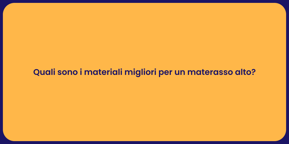Quali sono i materiali migliori per un materasso alto?