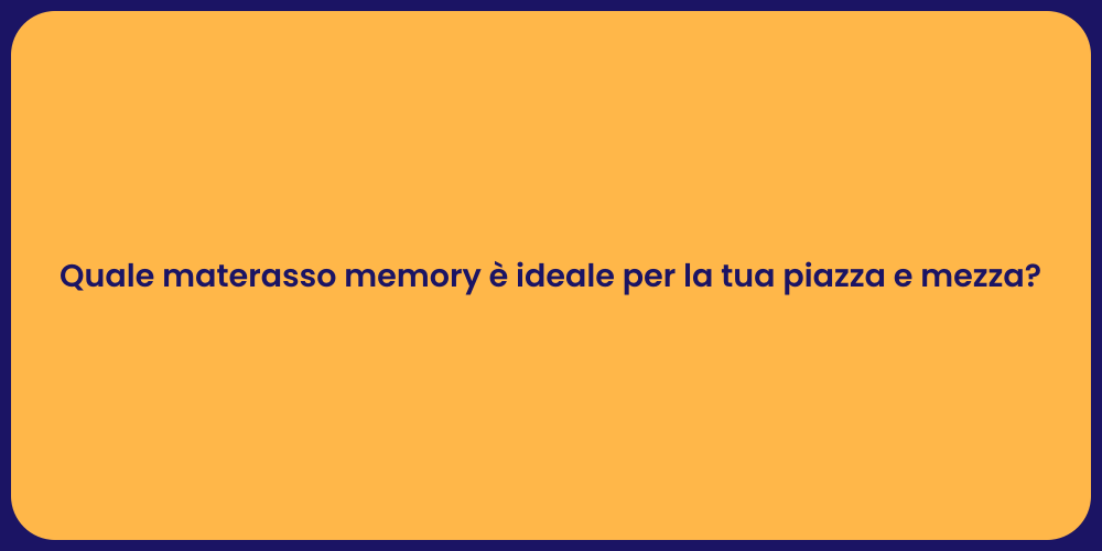 Quale materasso memory è ideale per la tua piazza e mezza?