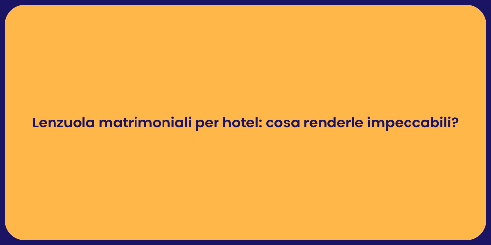 Lenzuola matrimoniali per hotel: cosa renderle impeccabili?